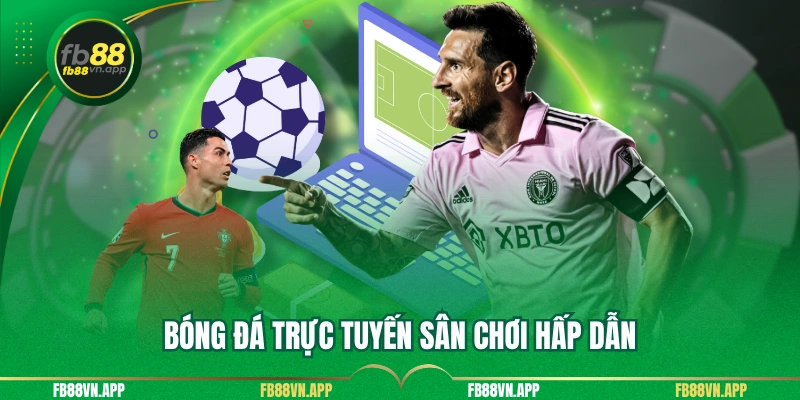 Bóng đá trực tuyến sân chơi hấp dẫn